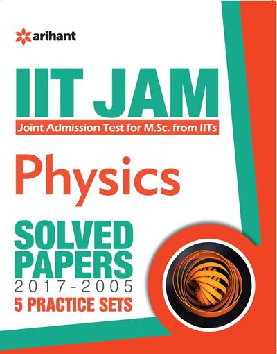 Arihant IIT JAM (Joint Admission test for M. Sc. From IITs) - Physics Solved Papers (2017-2005 ) 5 practice sets